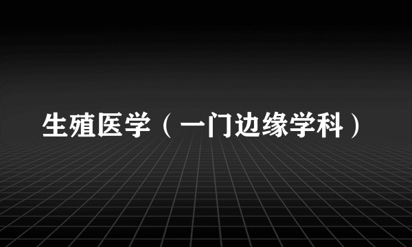 生殖医学（一门边缘学科）