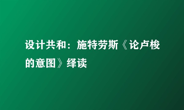 设计共和：施特劳斯《论卢梭的意图》绎读
