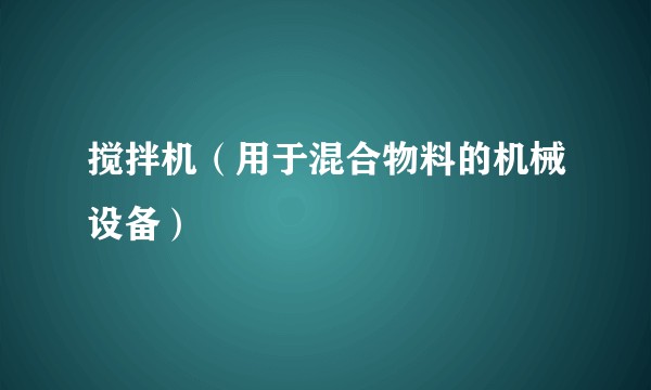 搅拌机(用于混合物料的机械设备)