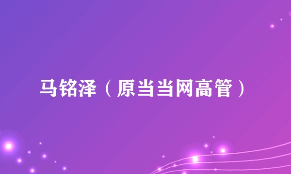 马铭泽（原当当网高管）