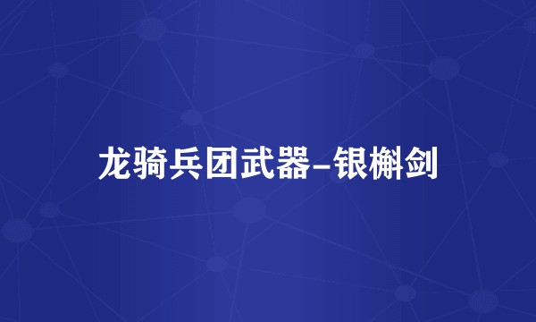 龙骑兵团武器-银槲剑