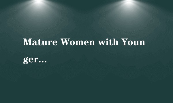 Mature Women with Younger Girls 16