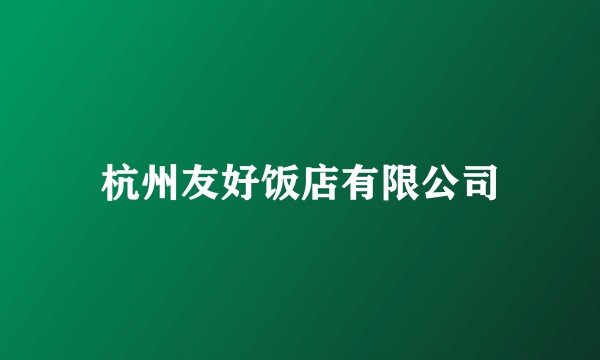 杭州友好饭店有限公司