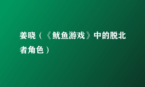 姜晓（《鱿鱼游戏》中的脱北者角色）