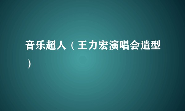 音乐超人（王力宏演唱会造型）