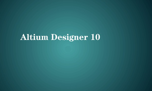Altium Designer 10