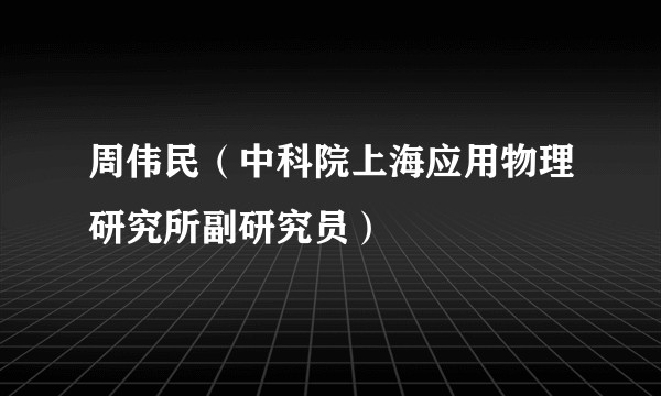 周伟民（中科院上海应用物理研究所副研究员）