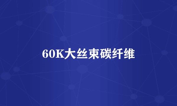 60K大丝束碳纤维