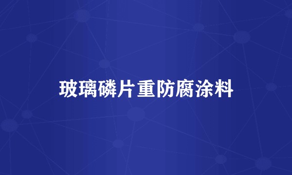 玻璃磷片重防腐涂料