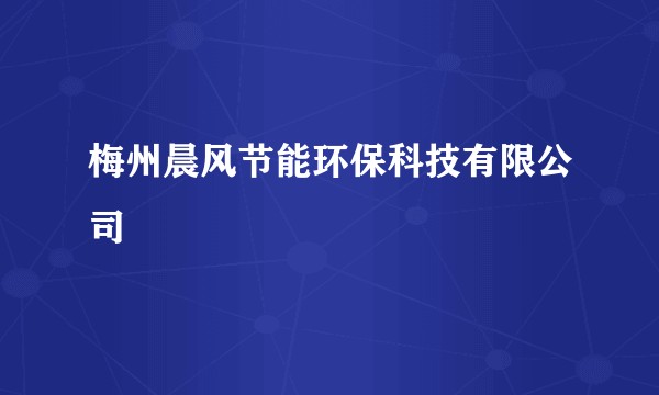 梅州晨风节能环保科技有限公司