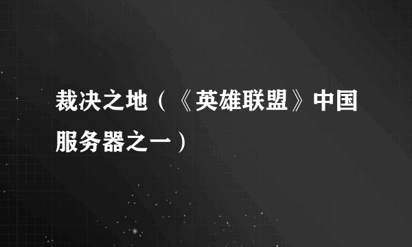 裁决之地（《英雄联盟》中国服务器之一）