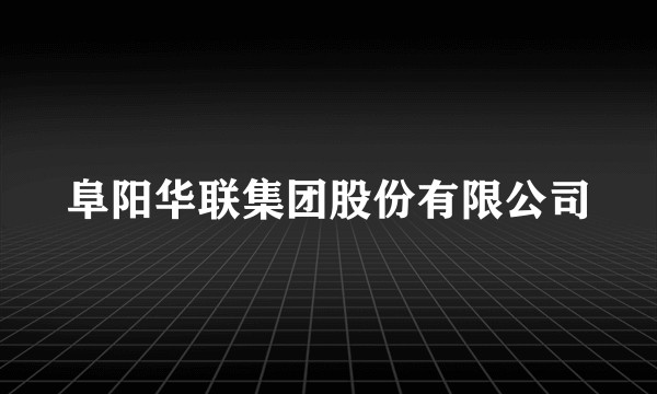 阜阳华联集团股份有限公司