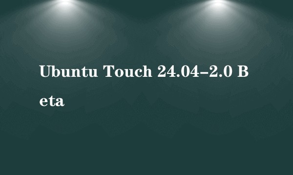 Ubuntu Touch 24.04-2.0 Beta