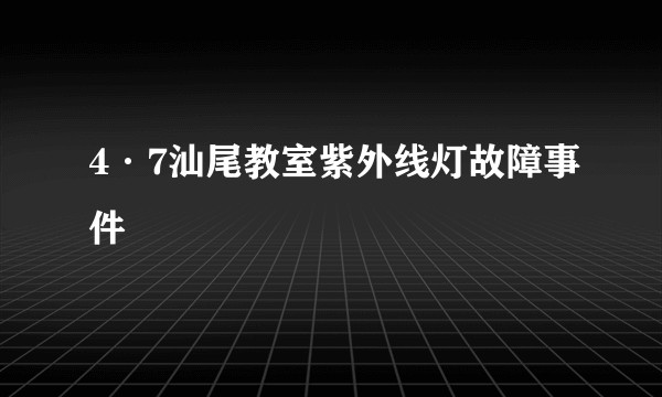 4·7汕尾教室紫外线灯故障事件