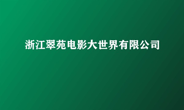 浙江翠苑电影大世界有限公司