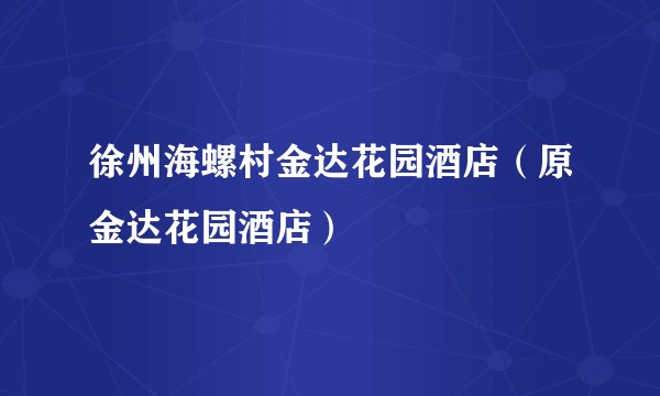 徐州海螺村金达花园酒店（原金达花园酒店）