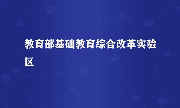 教育部基础教育综合改革实验区