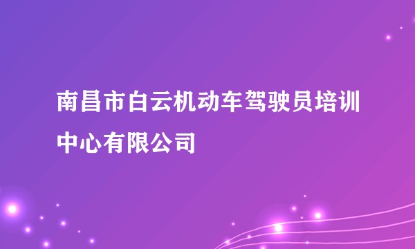 南昌市白云机动车驾驶员培训中心有限公司