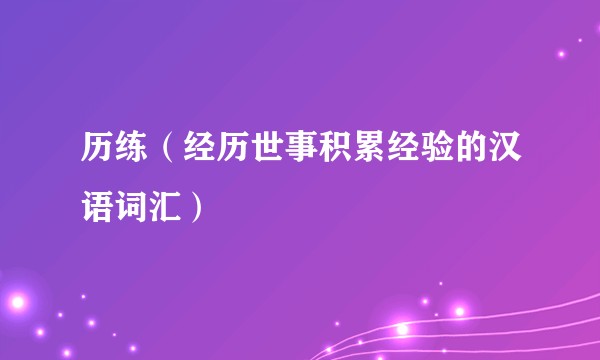 历练（经历世事积累经验的汉语词汇）