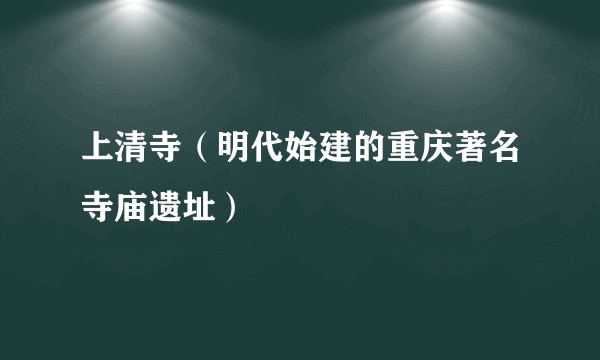上清寺（明代始建的重庆著名寺庙遗址）
