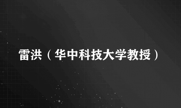 雷洪（华中科技大学教授）