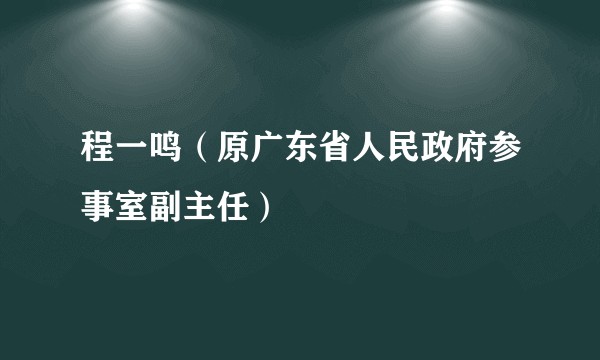 程一鸣（原广东省人民政府参事室副主任）