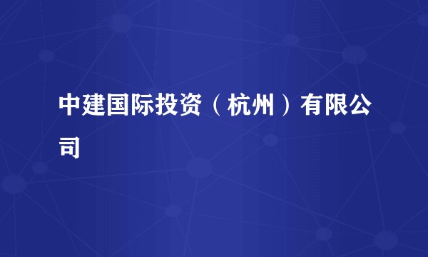 中建国际投资（杭州）有限公司