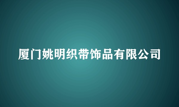 厦门姚明织带饰品有限公司