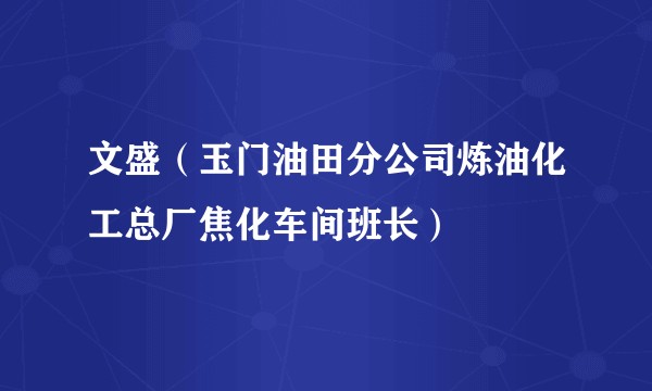 文盛（玉门油田分公司炼油化工总厂焦化车间班长）
