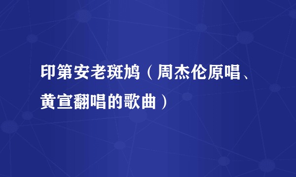 印第安老斑鸠(周杰伦原唱、黄宣翻唱的歌曲)