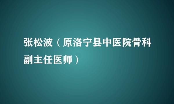 张松波（原洛宁县中医院骨科副主任医师）