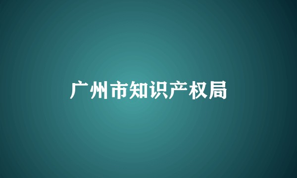 广州市知识产权局