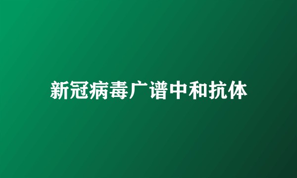 新冠病毒广谱中和抗体