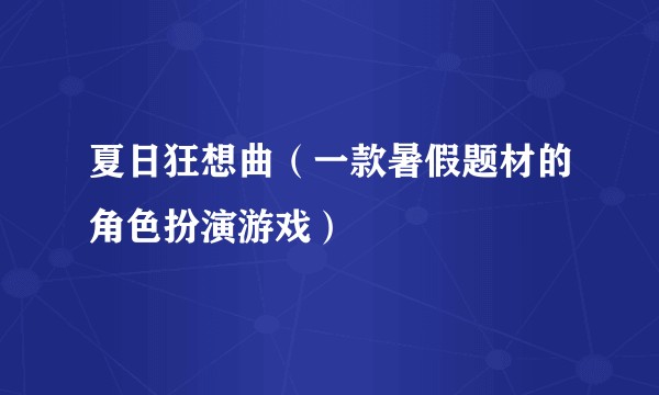 夏日狂想曲(一款暑假题材的角色扮演游戏)