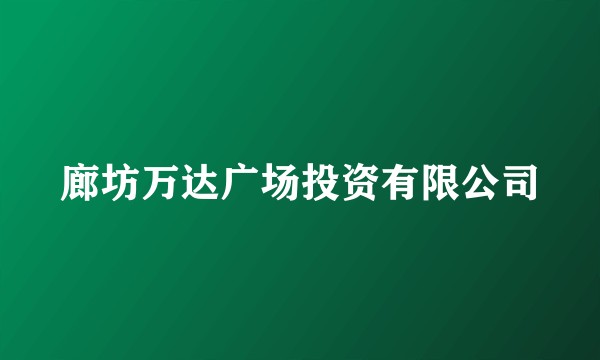 廊坊万达广场投资有限公司