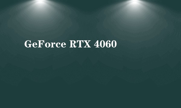 GeForce RTX 4060