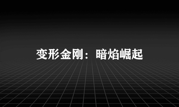 变形金刚：暗焰崛起