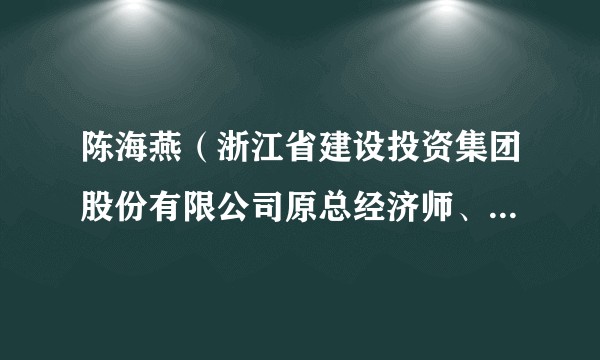 陈海燕（浙江省建设投资集团股份有限公司原总经济师、总法律顾问）