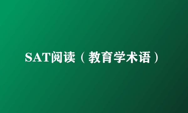 SAT阅读（教育学术语）