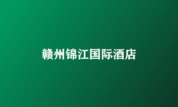 赣州锦江国际酒店