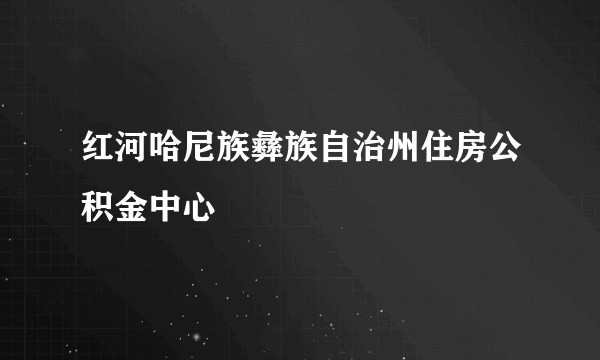 红河哈尼族彝族自治州住房公积金中心