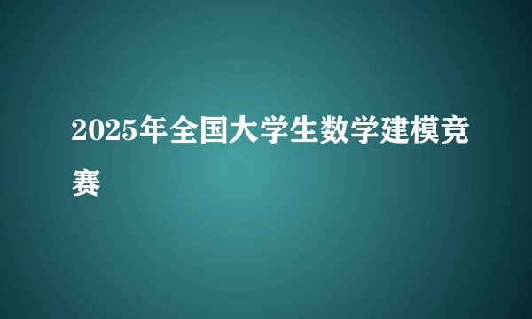 2025年全国大学生数学建模竞赛