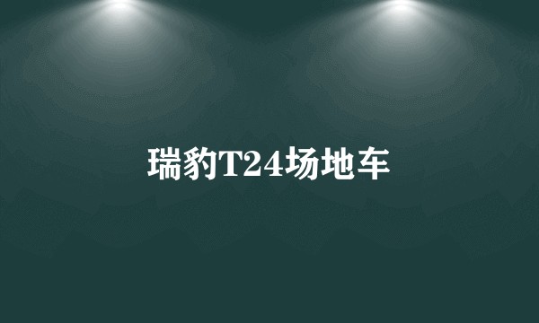 瑞豹T24场地车