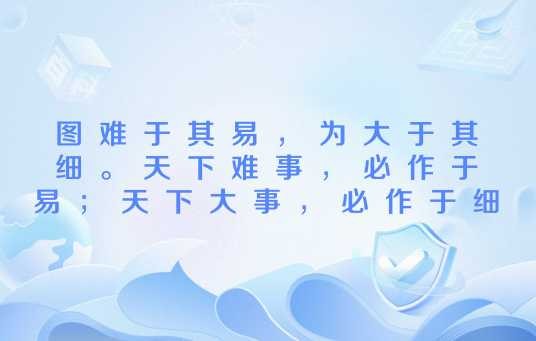 图难于其易，为大于其细。天下难事，必作于易；天下大事，必作于细