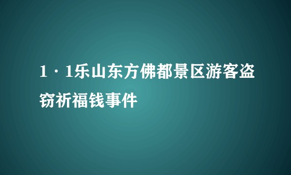 1·1乐山东方佛都景区游客盗窃祈福钱事件