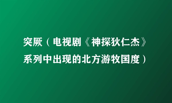 突厥（电视剧《神探狄仁杰》系列中出现的北方游牧国度）