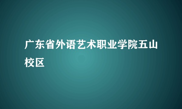 广东省外语艺术职业学院五山校区