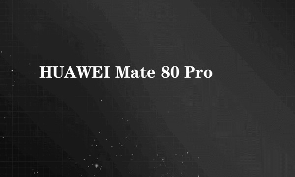 HUAWEI Mate 80 Pro