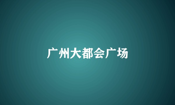 广州大都会广场