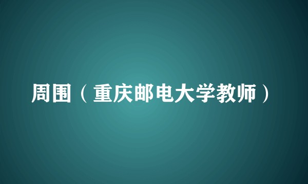 周围（重庆邮电大学教师）